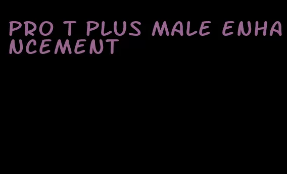 pro t plus male enhancement