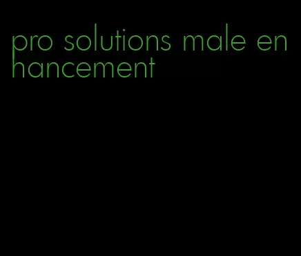 pro solutions male enhancement