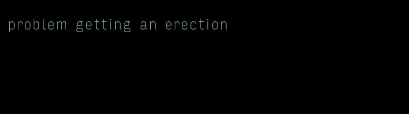 problem getting an erection