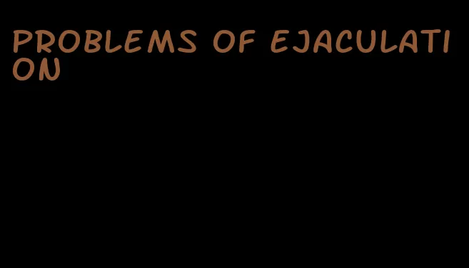 problems of ejaculation