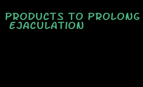 products to prolong ejaculation