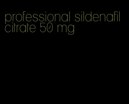 professional sildenafil citrate 50 mg