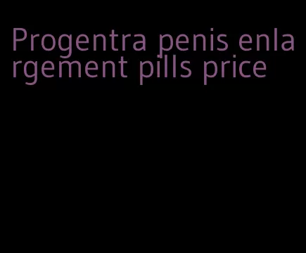 Progentra penis enlargement pills price