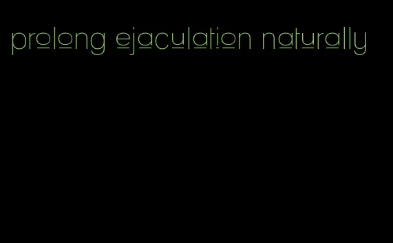 prolong ejaculation naturally