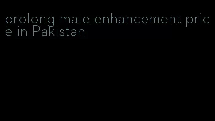 prolong male enhancement price in Pakistan