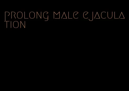 prolong male ejaculation