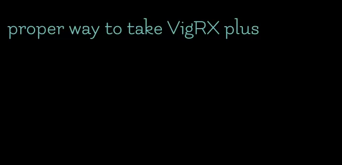 proper way to take VigRX plus