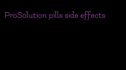 ProSolution pills side effects