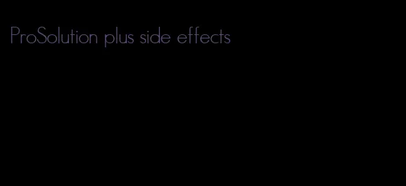 ProSolution plus side effects