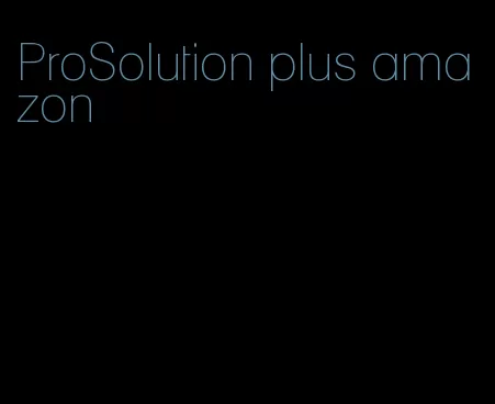 ProSolution plus amazon