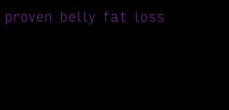 proven belly fat loss