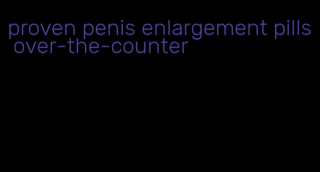 proven penis enlargement pills over-the-counter