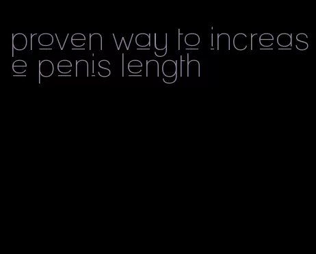 proven way to increase penis length