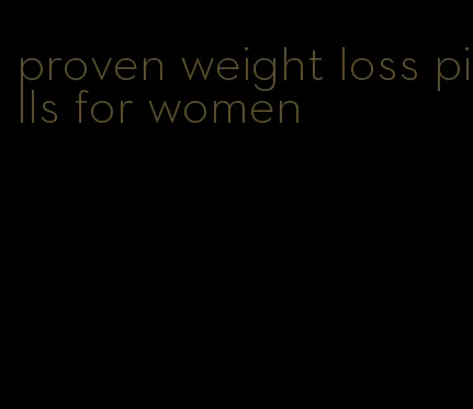 proven weight loss pills for women