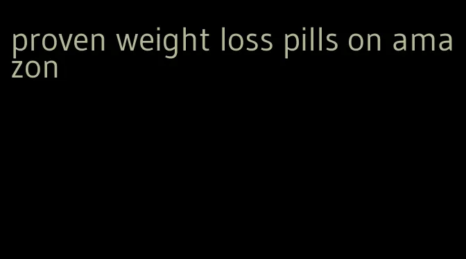 proven weight loss pills on amazon