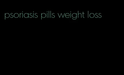 psoriasis pills weight loss