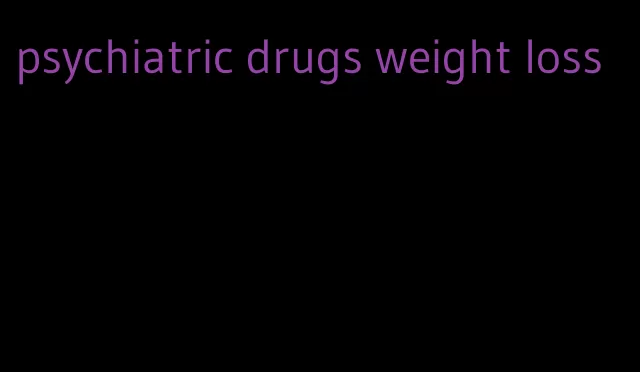 psychiatric drugs weight loss