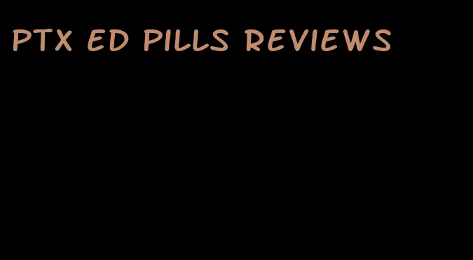 ptx ED pills reviews