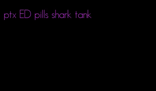 ptx ED pills shark tank