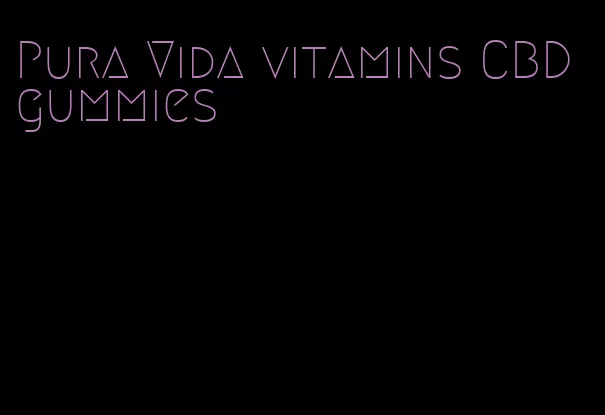 Pura Vida vitamins CBD gummies