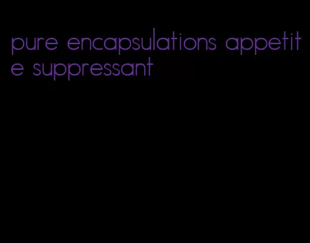 pure encapsulations appetite suppressant