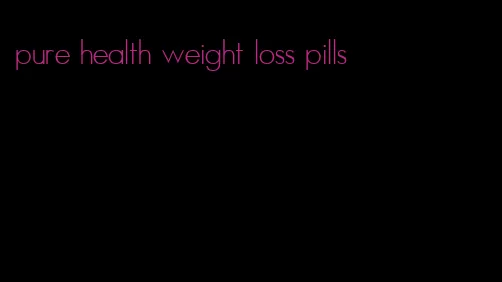 pure health weight loss pills