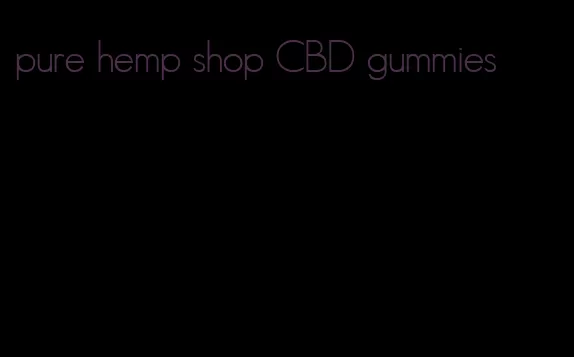 pure hemp shop CBD gummies