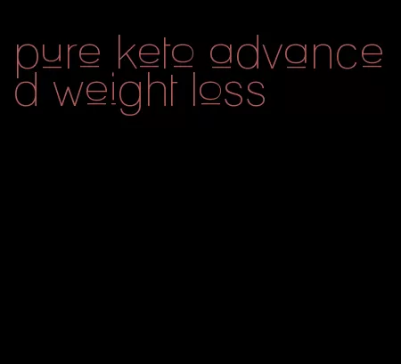 pure keto advanced weight loss