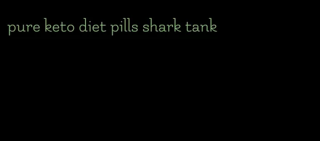 pure keto diet pills shark tank