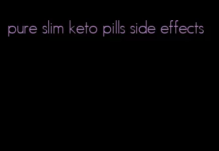 pure slim keto pills side effects