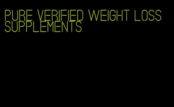 pure verified weight loss supplements