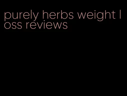 purely herbs weight loss reviews