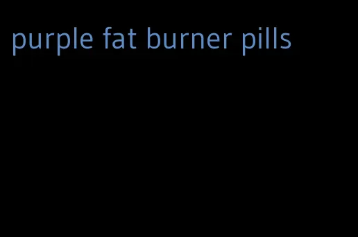 purple fat burner pills