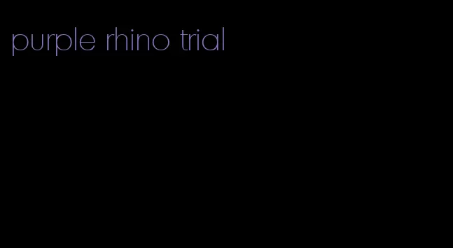 purple rhino trial