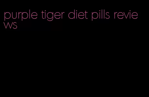 purple tiger diet pills reviews