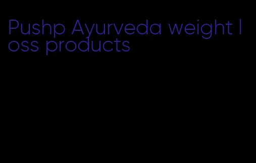 Pushp Ayurveda weight loss products