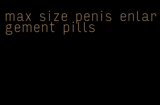 max size penis enlargement pills