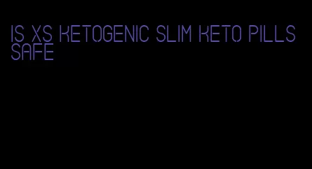 is xs ketogenic slim keto pills safe