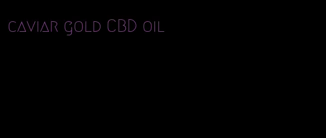 caviar gold CBD oil