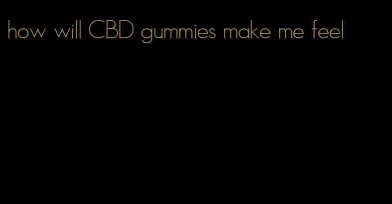 how will CBD gummies make me feel