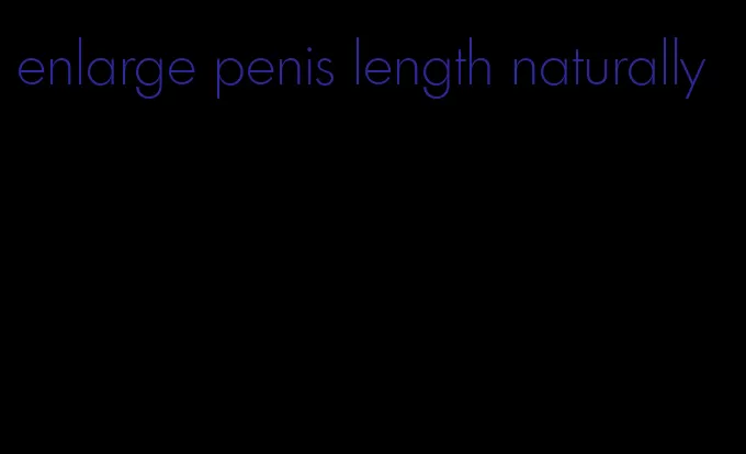 enlarge penis length naturally