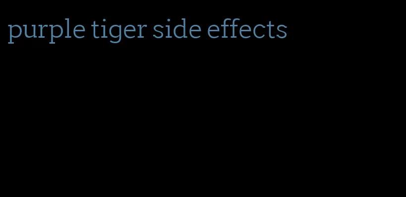 purple tiger side effects