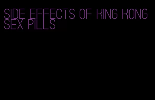 side effects of king kong sex pills