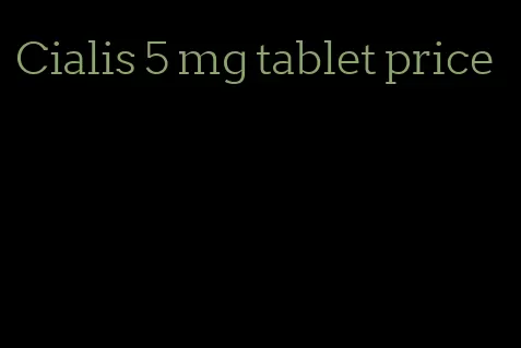 Cialis 5 mg tablet price