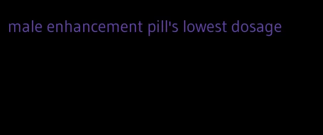 male enhancement pill's lowest dosage