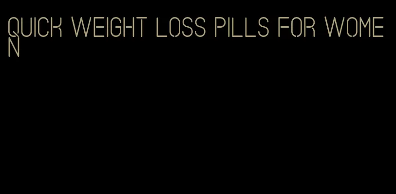 quick weight loss pills for women