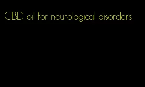 CBD oil for neurological disorders