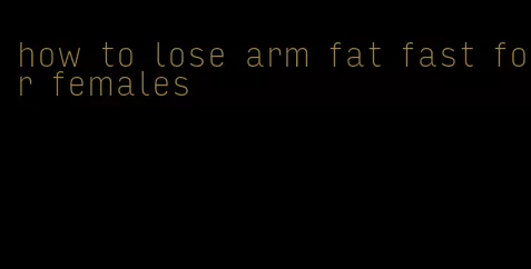 how to lose arm fat fast for females