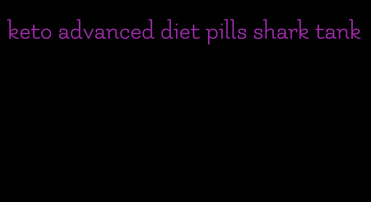 keto advanced diet pills shark tank