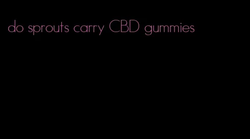 do sprouts carry CBD gummies